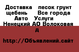 Доставка , песок грунт щебень . - Все города Авто » Услуги   . Ненецкий АО,Волоковая д.